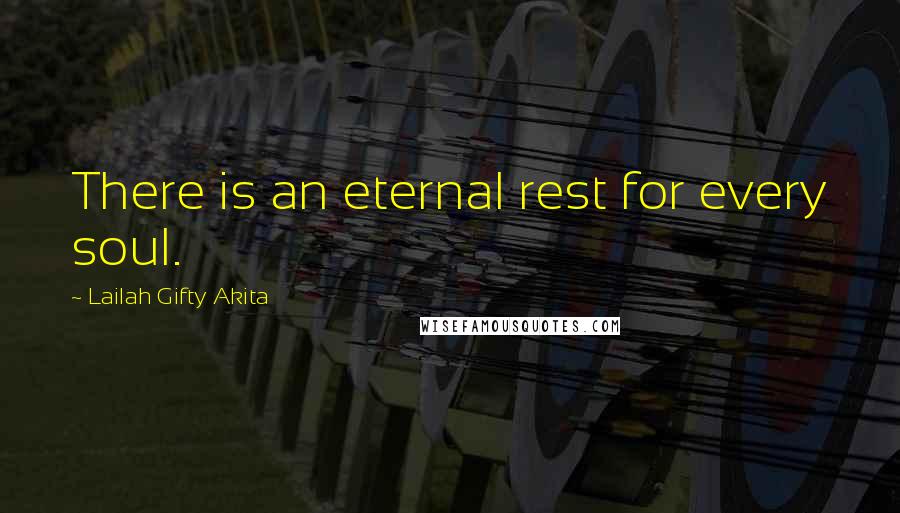 Lailah Gifty Akita Quotes: There is an eternal rest for every soul.