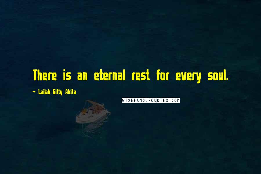 Lailah Gifty Akita Quotes: There is an eternal rest for every soul.