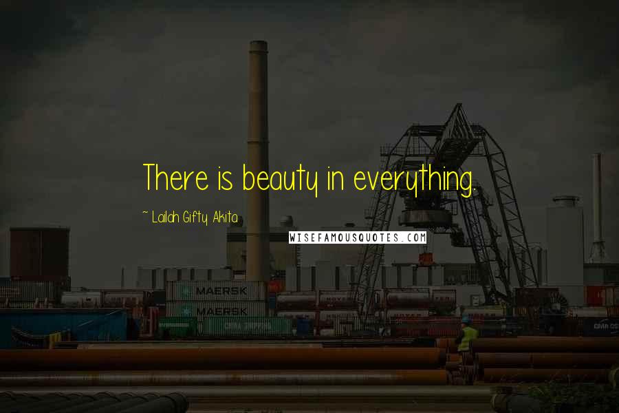 Lailah Gifty Akita Quotes: There is beauty in everything.