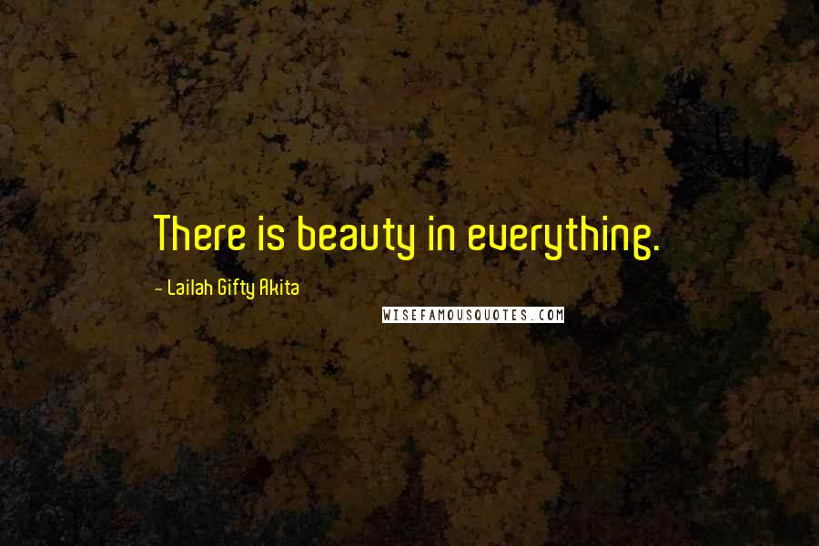 Lailah Gifty Akita Quotes: There is beauty in everything.
