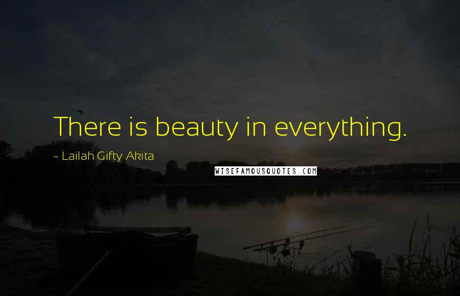 Lailah Gifty Akita Quotes: There is beauty in everything.