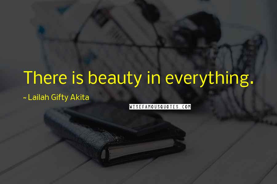 Lailah Gifty Akita Quotes: There is beauty in everything.