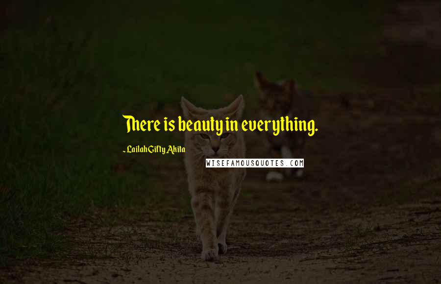 Lailah Gifty Akita Quotes: There is beauty in everything.