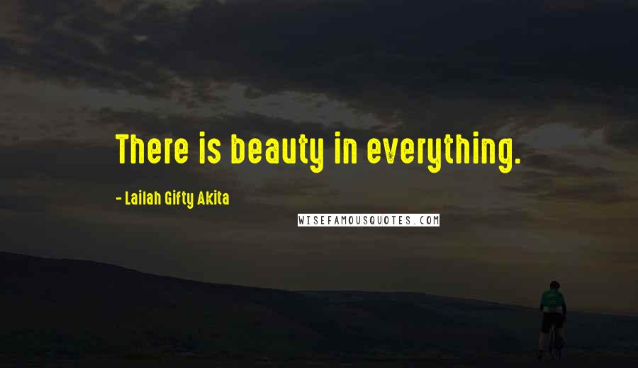 Lailah Gifty Akita Quotes: There is beauty in everything.