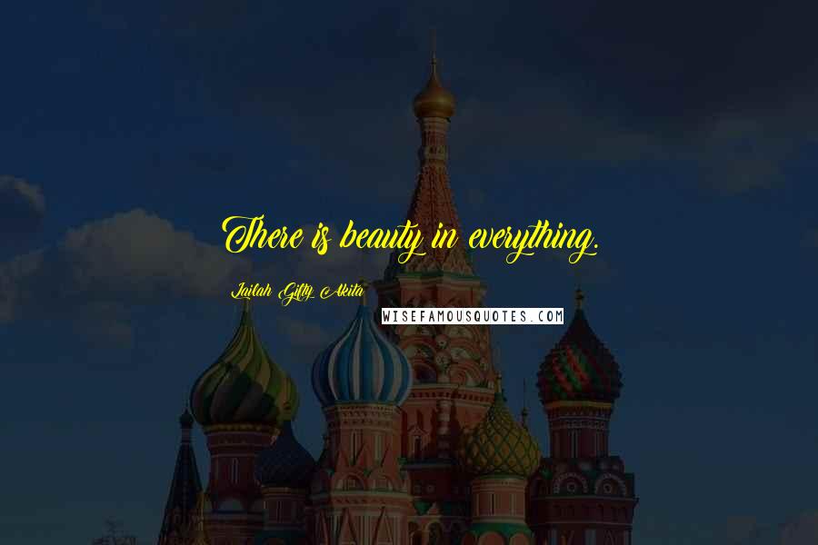 Lailah Gifty Akita Quotes: There is beauty in everything.