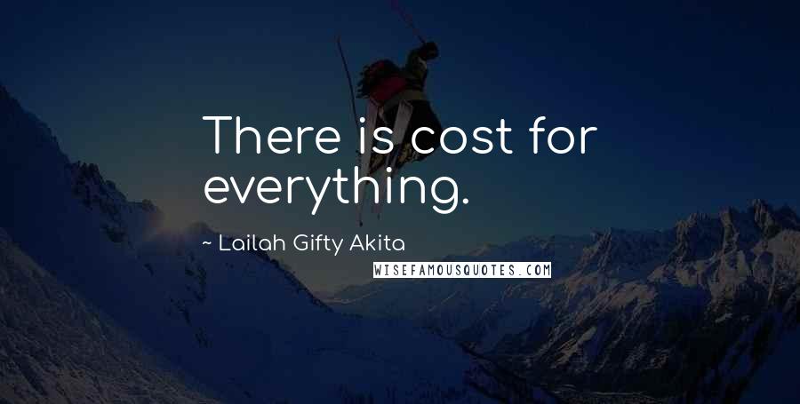 Lailah Gifty Akita Quotes: There is cost for everything.