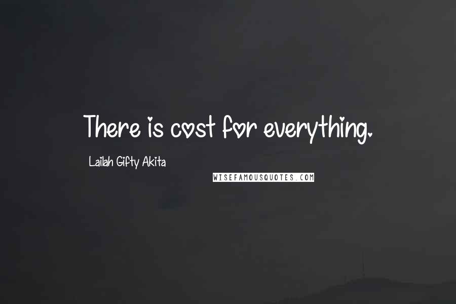 Lailah Gifty Akita Quotes: There is cost for everything.