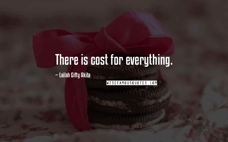 Lailah Gifty Akita Quotes: There is cost for everything.