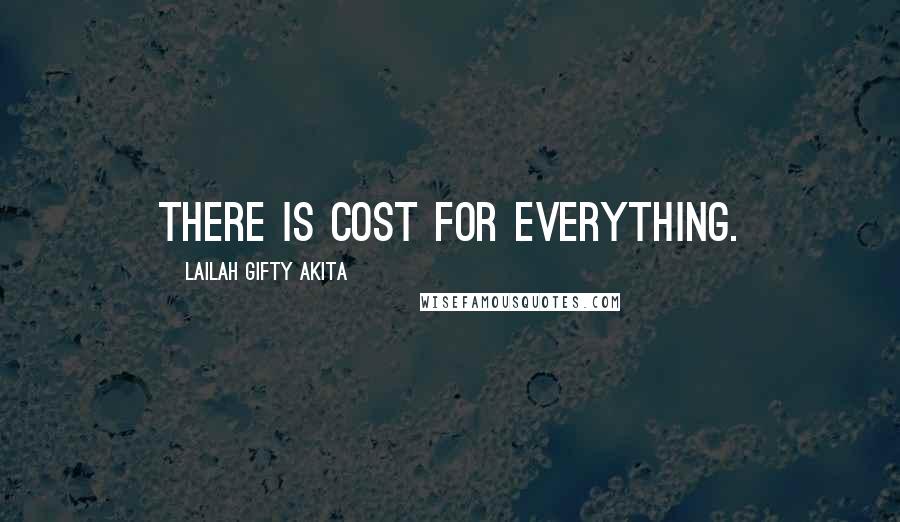 Lailah Gifty Akita Quotes: There is cost for everything.