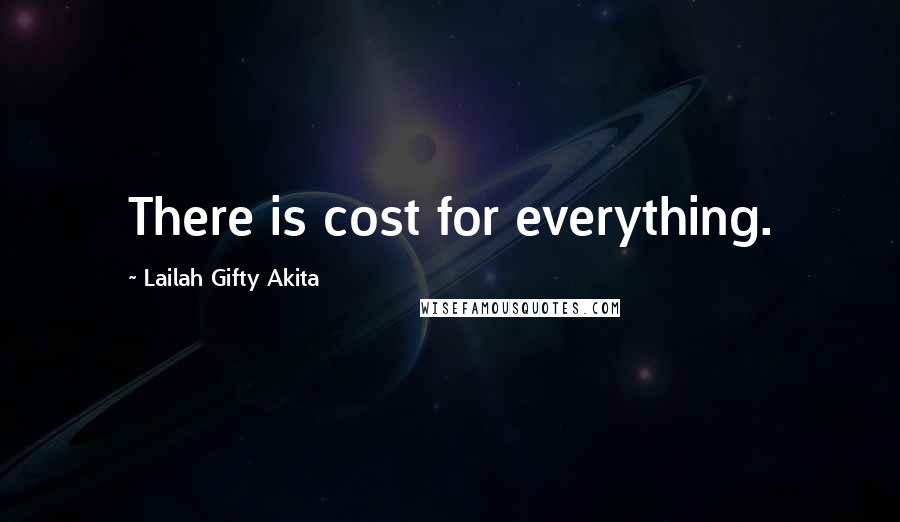 Lailah Gifty Akita Quotes: There is cost for everything.