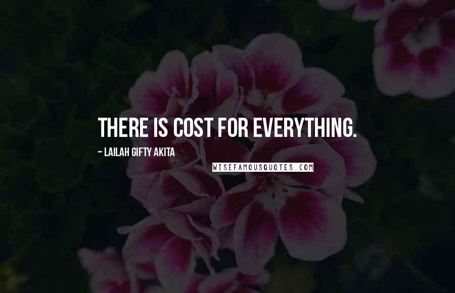 Lailah Gifty Akita Quotes: There is cost for everything.