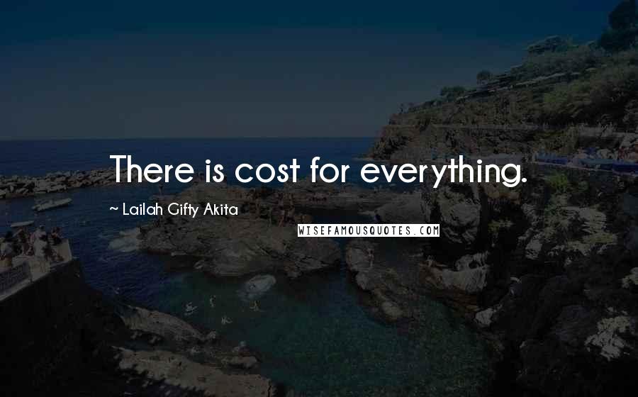 Lailah Gifty Akita Quotes: There is cost for everything.