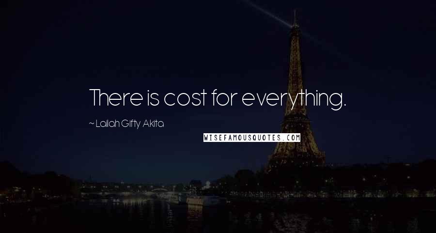 Lailah Gifty Akita Quotes: There is cost for everything.