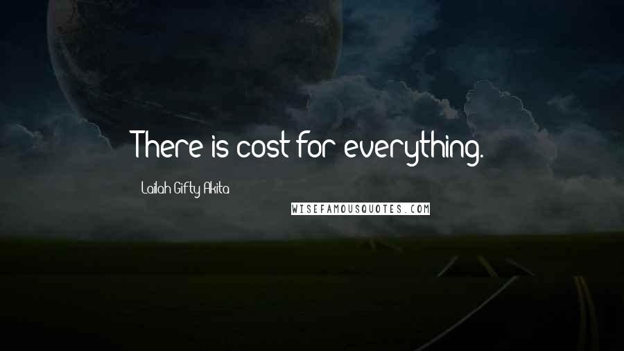 Lailah Gifty Akita Quotes: There is cost for everything.