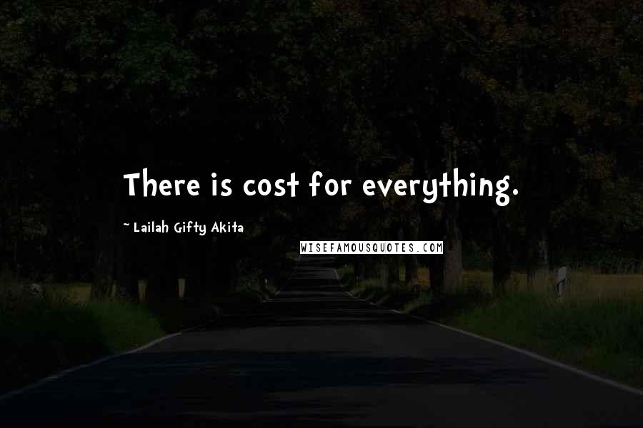 Lailah Gifty Akita Quotes: There is cost for everything.