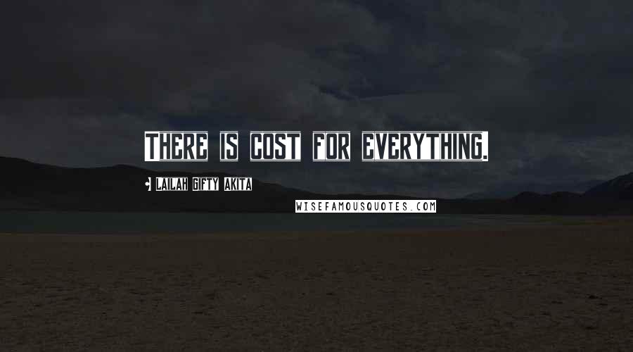 Lailah Gifty Akita Quotes: There is cost for everything.