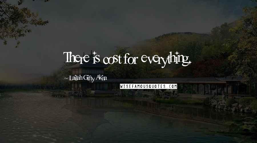 Lailah Gifty Akita Quotes: There is cost for everything.