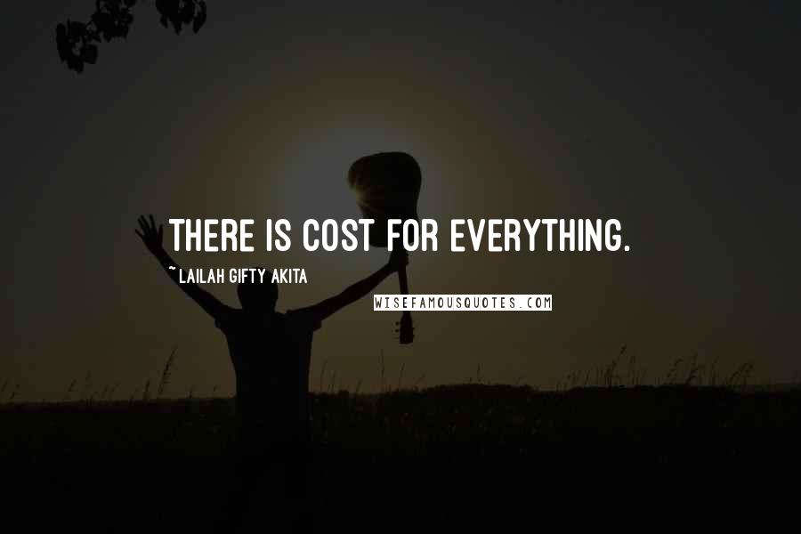 Lailah Gifty Akita Quotes: There is cost for everything.