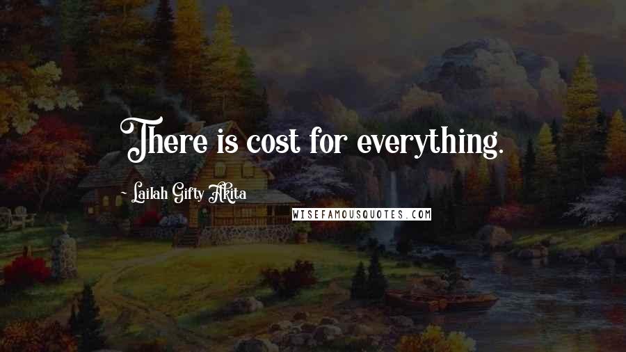 Lailah Gifty Akita Quotes: There is cost for everything.