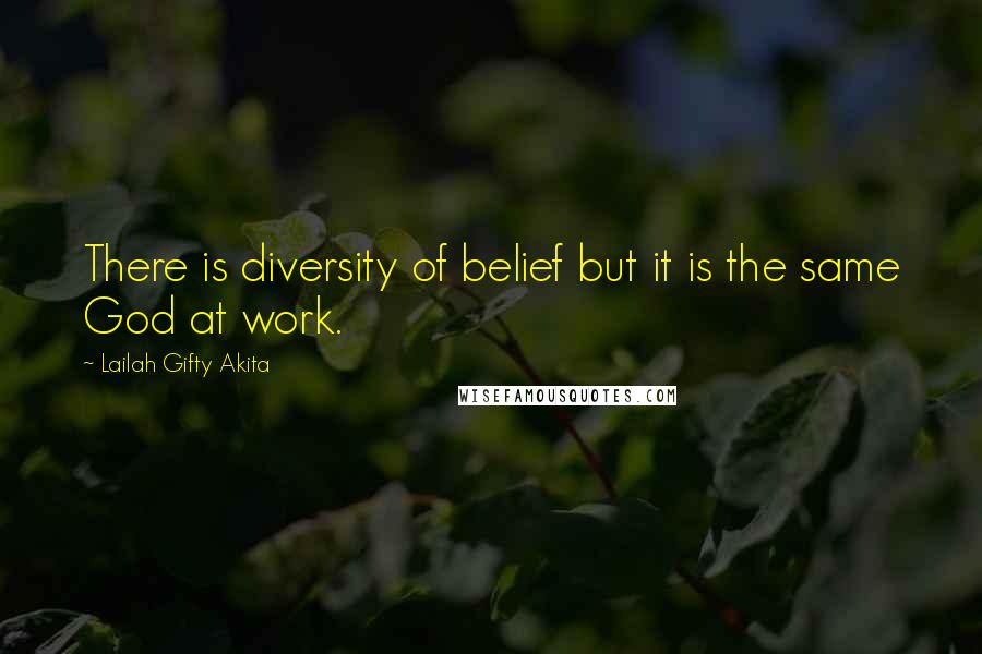 Lailah Gifty Akita Quotes: There is diversity of belief but it is the same God at work.