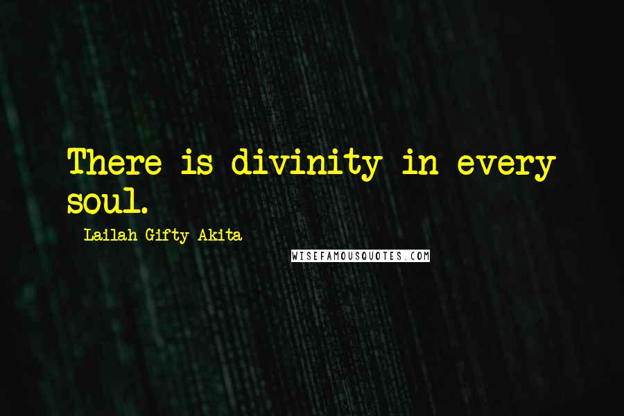 Lailah Gifty Akita Quotes: There is divinity in every soul.