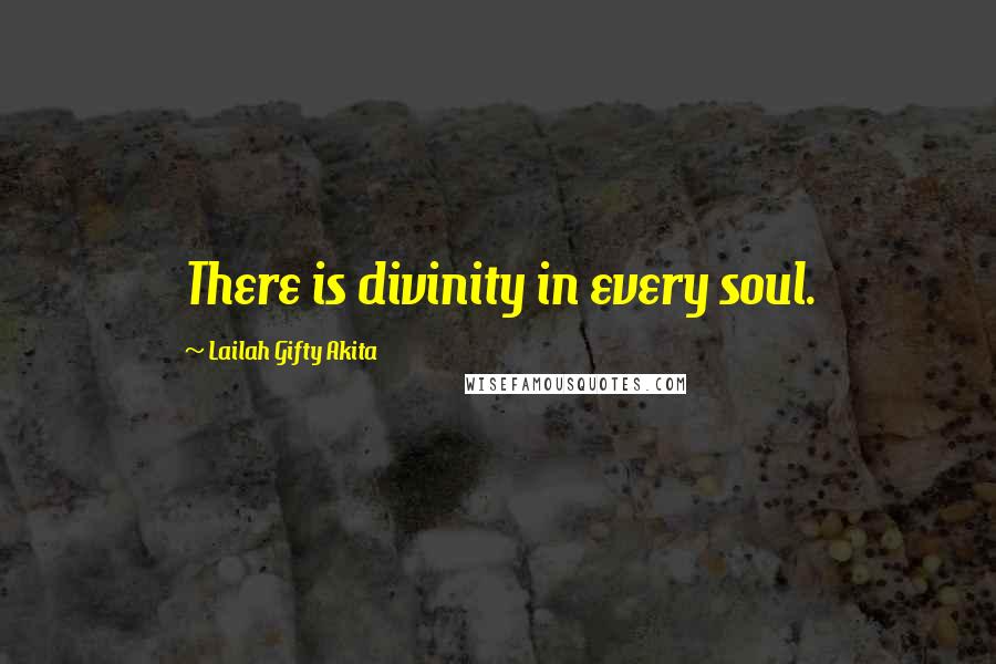 Lailah Gifty Akita Quotes: There is divinity in every soul.