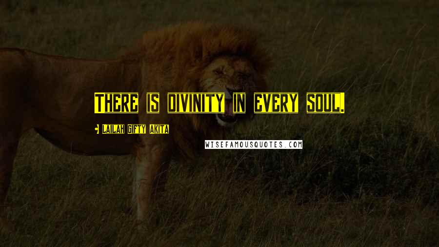 Lailah Gifty Akita Quotes: There is divinity in every soul.