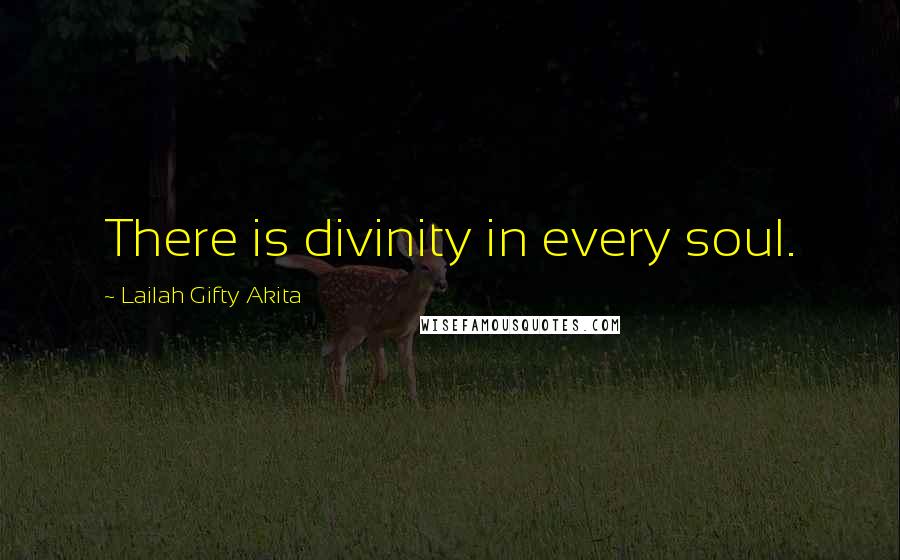 Lailah Gifty Akita Quotes: There is divinity in every soul.