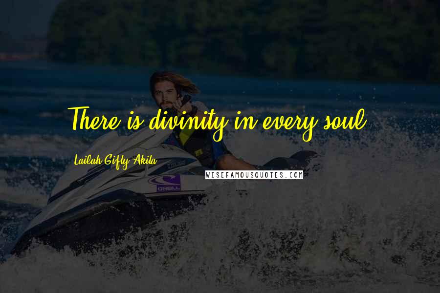 Lailah Gifty Akita Quotes: There is divinity in every soul.