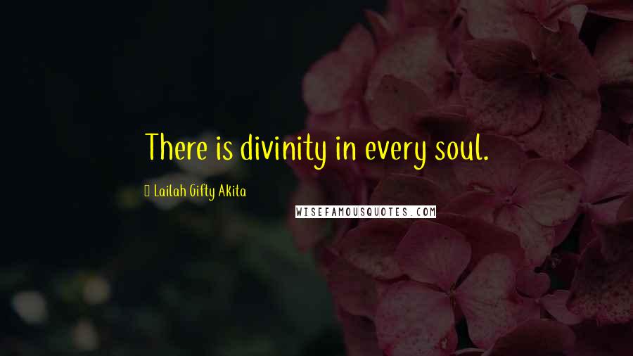 Lailah Gifty Akita Quotes: There is divinity in every soul.