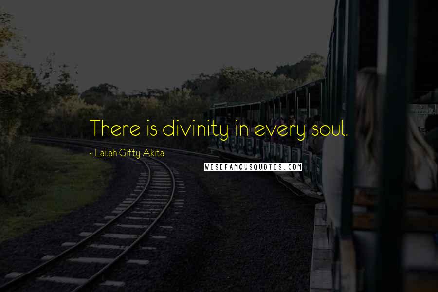 Lailah Gifty Akita Quotes: There is divinity in every soul.