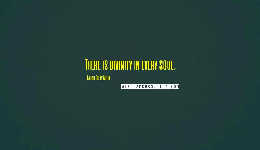 Lailah Gifty Akita Quotes: There is divinity in every soul.