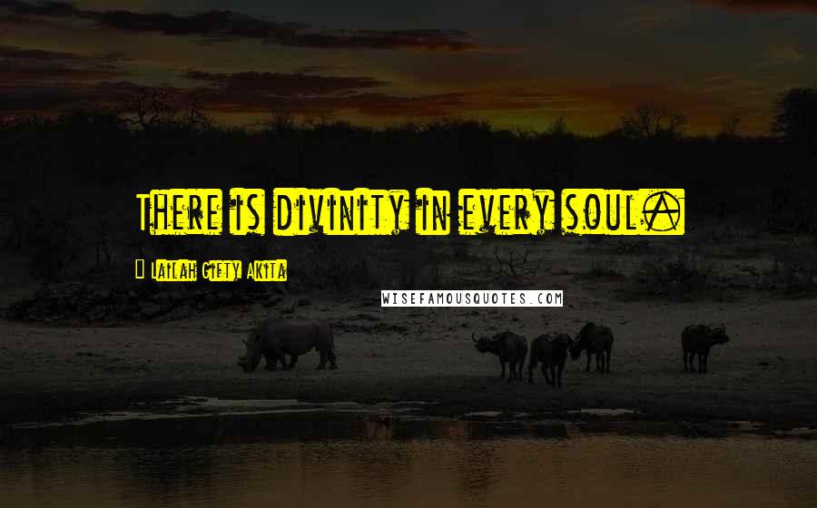 Lailah Gifty Akita Quotes: There is divinity in every soul.