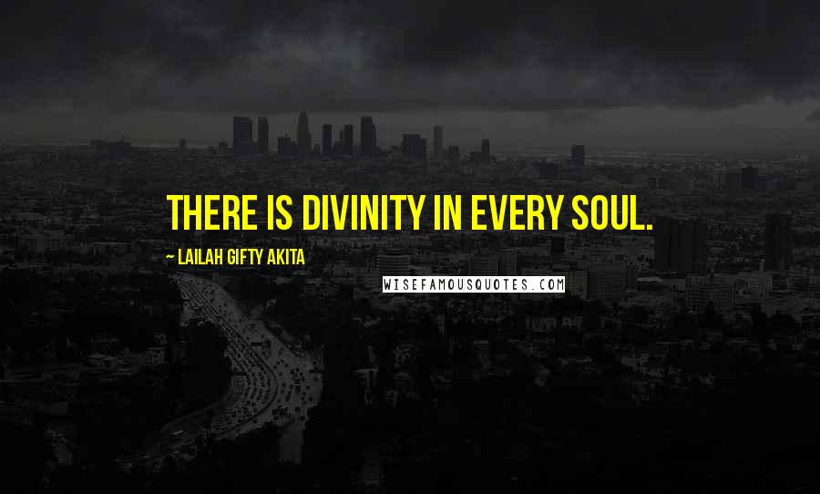 Lailah Gifty Akita Quotes: There is divinity in every soul.