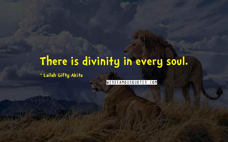 Lailah Gifty Akita Quotes: There is divinity in every soul.