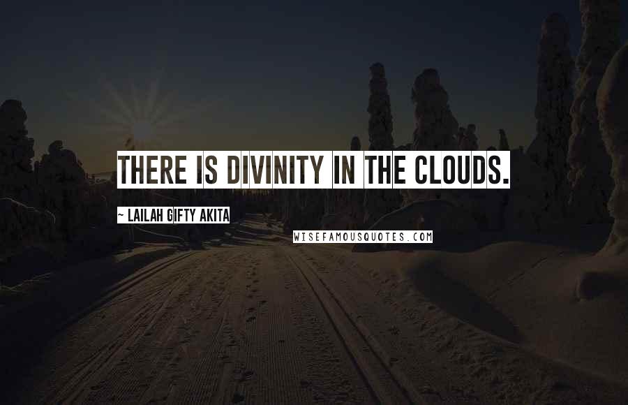 Lailah Gifty Akita Quotes: There is divinity in the clouds.