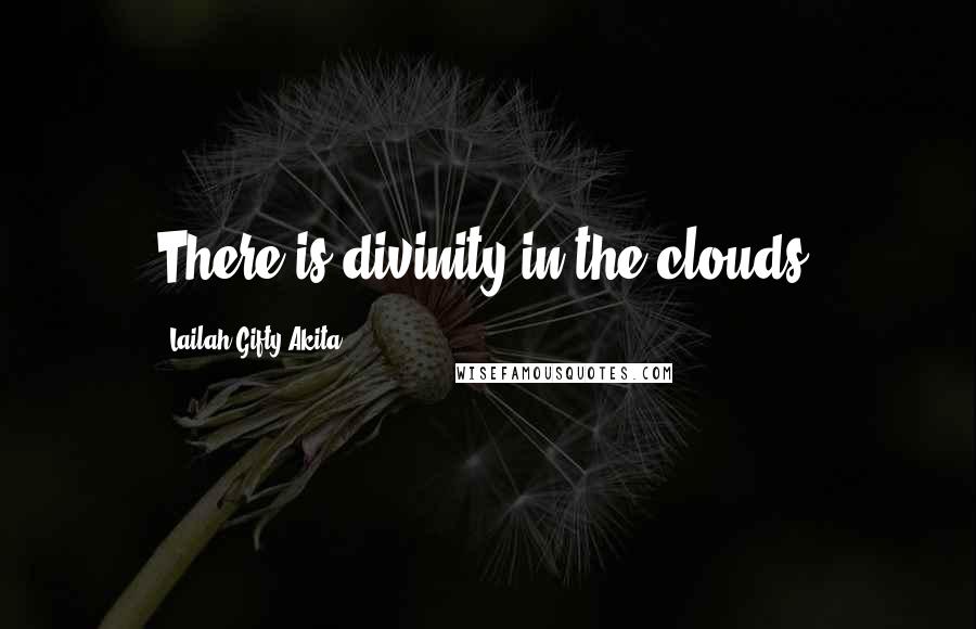 Lailah Gifty Akita Quotes: There is divinity in the clouds.