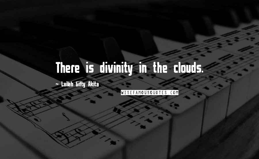 Lailah Gifty Akita Quotes: There is divinity in the clouds.