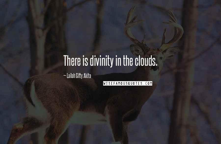 Lailah Gifty Akita Quotes: There is divinity in the clouds.