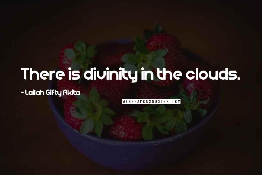 Lailah Gifty Akita Quotes: There is divinity in the clouds.