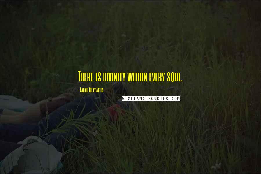Lailah Gifty Akita Quotes: There is divinity within every soul.