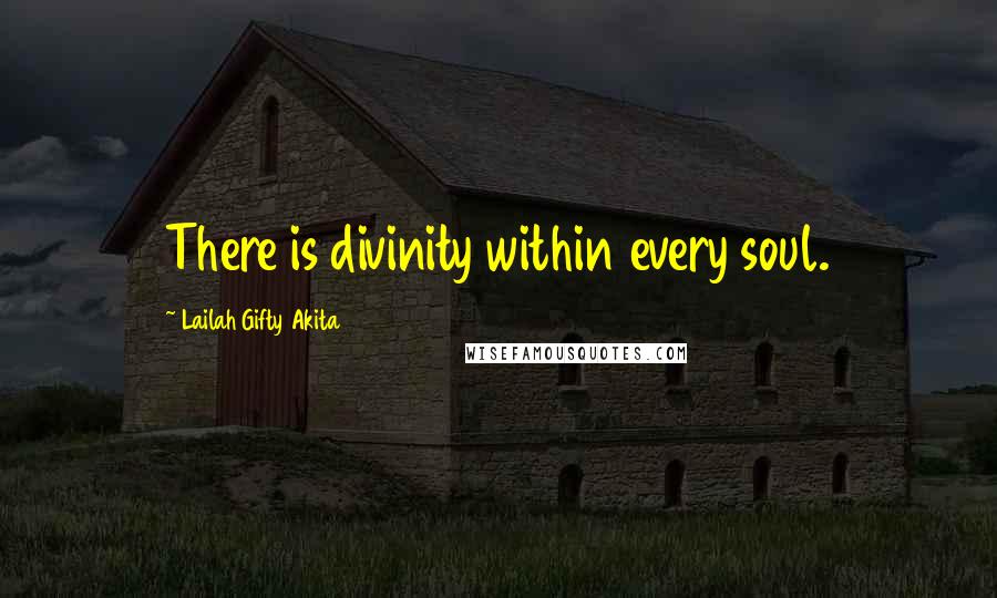 Lailah Gifty Akita Quotes: There is divinity within every soul.