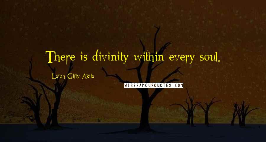Lailah Gifty Akita Quotes: There is divinity within every soul.