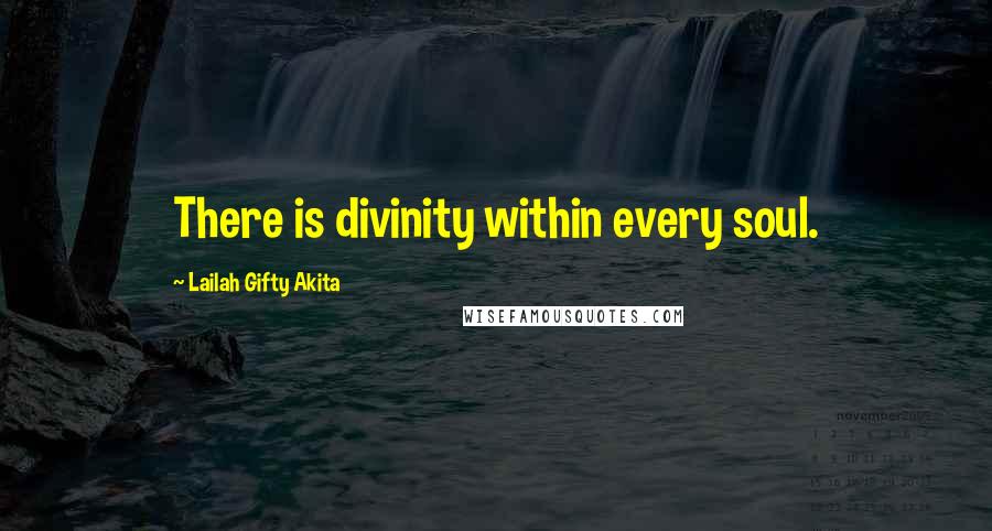 Lailah Gifty Akita Quotes: There is divinity within every soul.