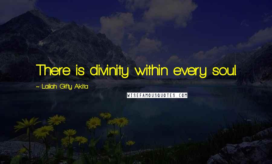Lailah Gifty Akita Quotes: There is divinity within every soul.