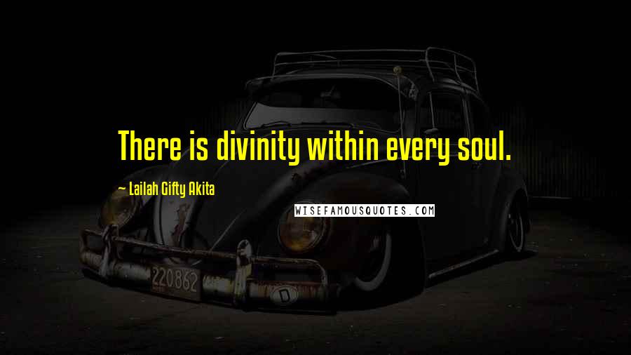 Lailah Gifty Akita Quotes: There is divinity within every soul.