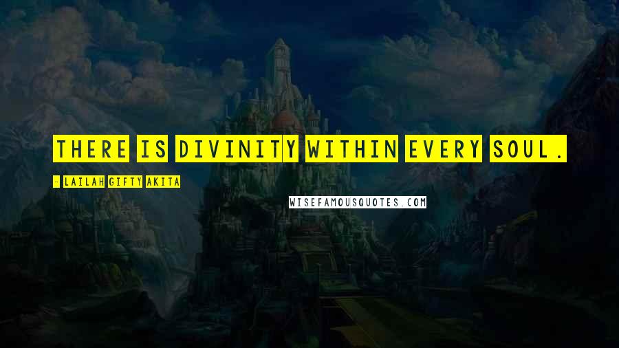 Lailah Gifty Akita Quotes: There is divinity within every soul.