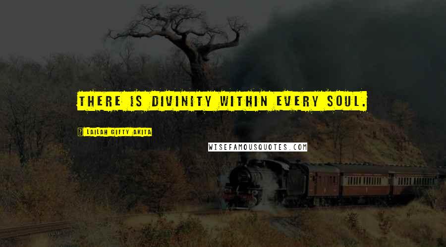 Lailah Gifty Akita Quotes: There is divinity within every soul.