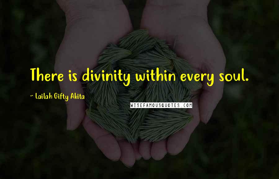 Lailah Gifty Akita Quotes: There is divinity within every soul.