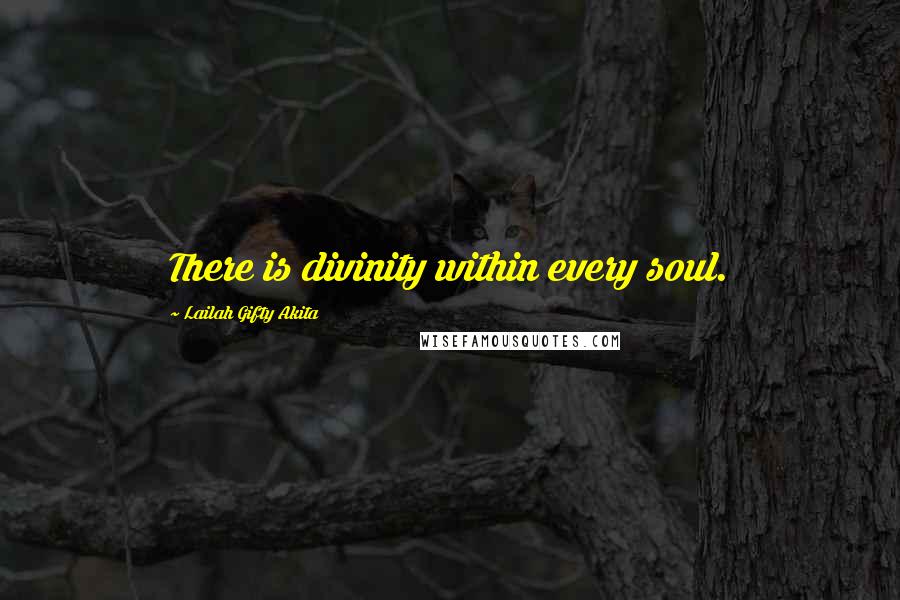 Lailah Gifty Akita Quotes: There is divinity within every soul.